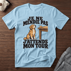 Je ne mendie pas, j'attends mon tour - T-Shirt