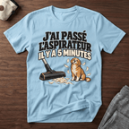 J'ai passé l'aspirateur il y a 5 minutes - T-Shirt