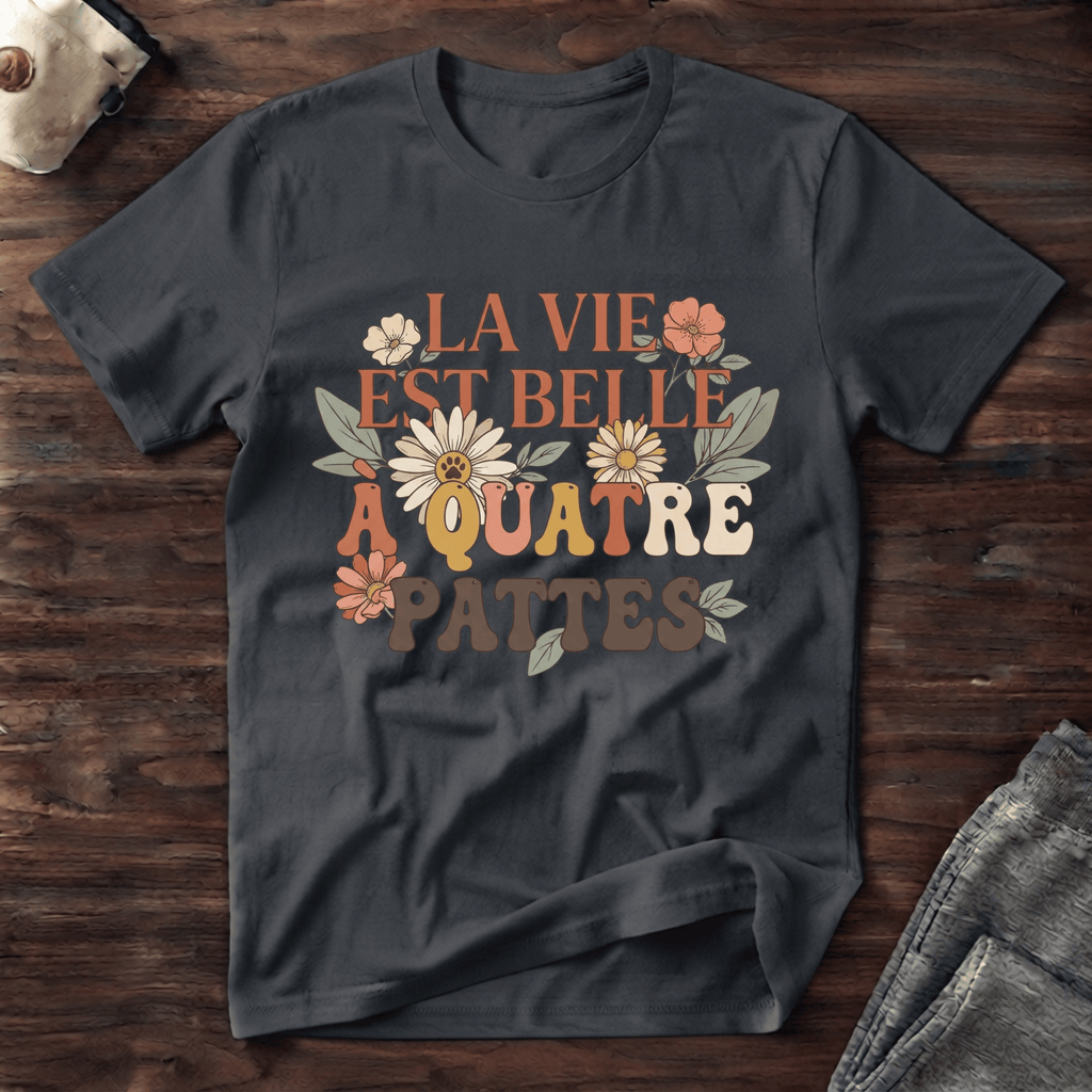 La vie est belle à quatre pattes - T-Shirt