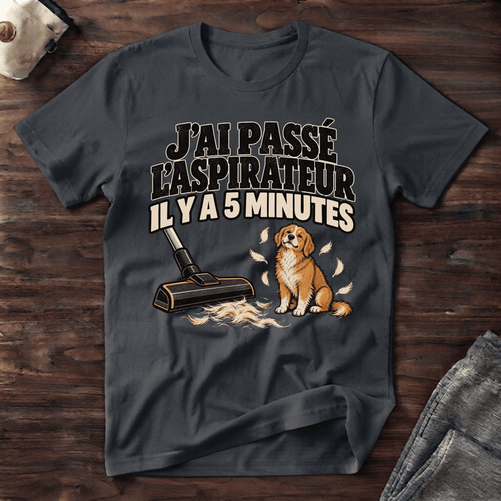 J'ai passé l'aspirateur il y a 5 minutes - T-Shirt