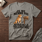 Je ne mendie pas, je fais de la télépathie - T-Shirt