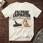 J'ai passé l'aspirateur il y a 5 minutes - T-Shirt